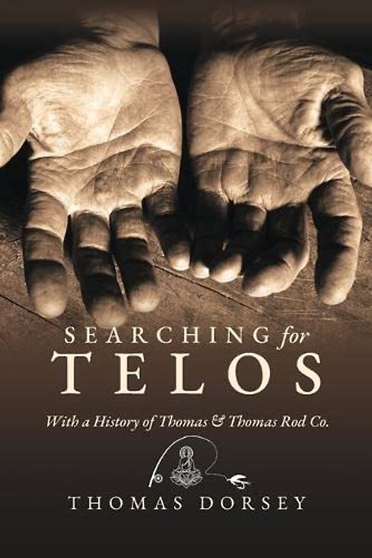 Searching For Telos: With a History of Thomas & Thomas Rod Co.