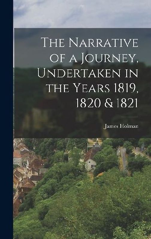 The Narrative of a Journey, Undertaken in the Years 1819, 1820 & 1821