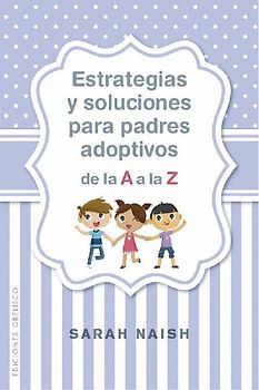 Estrategias Y Soluciones Para Padres Adoptivos de la A A La Z