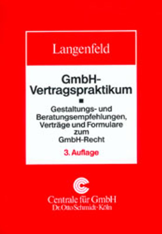 GmbH-Vertragspraktikum. Gestaltungs- und Beratungsempfehlungen, Verträge und Formulare zum GmbH-Recht