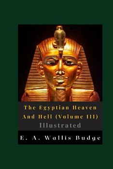 The Egyptian Heaven And Hell (Volume III) Illustrated