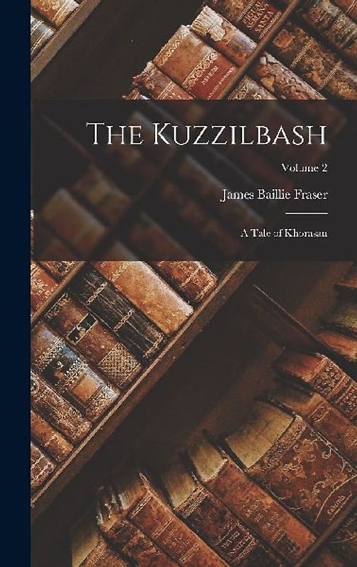 The Kuzzilbash: A Tale of Khorasan; Volume 2