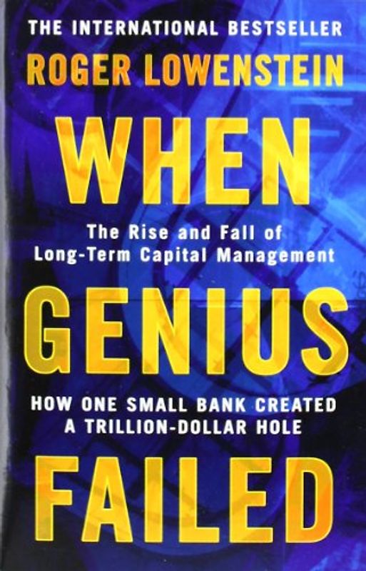 When Genius Failed: The Rise and Fall of Long Term Capital Management - Roger Lowenstein