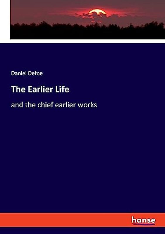 The Earlier Life: and the chief earlier works