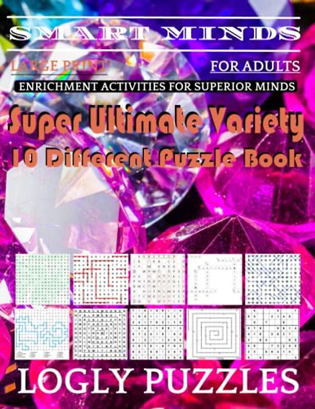 Smart Minds -Variety 10 Different Puzzle Book For Adults: Ultimate Variety Puzzles Large-Print Word Search, Word Maze .Word Spiral ,Word Angles, ... Crossword And Sudoku Easy , Medium And Hard