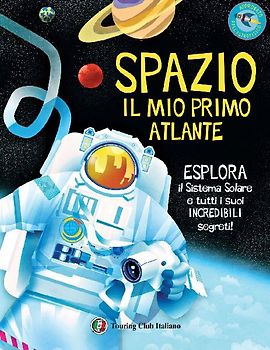 Spazio. Il mio primo atlante. Esplora il sistema solare e tutti i suoi incredibili segreti!