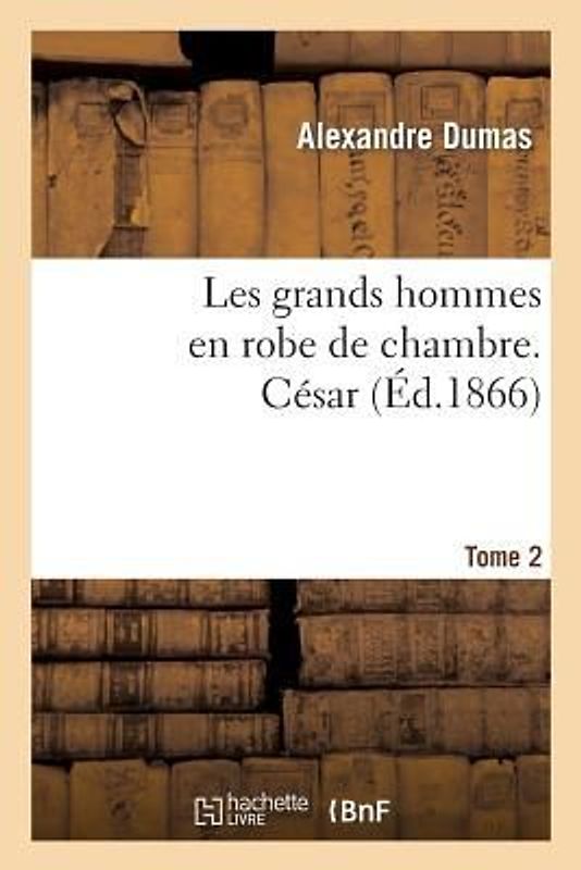 Les Grands Hommes En Robe de Chambre. César.Tome 2