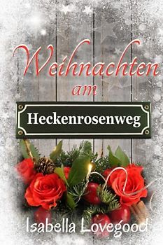 Weihnachten am Heckenrosenweg: Sinnlicher Liebesroman (Rosen-Reihe, Band 9)
