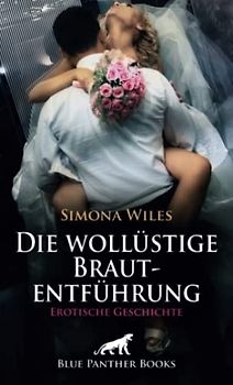Die wollüstige Brautentführung | Erotische Geschichte + 1 weitere Geschichte: Hochzeit hin, Hochzeit her: ein bisschen Spaß muss sein! (Love, Passion & Sex)