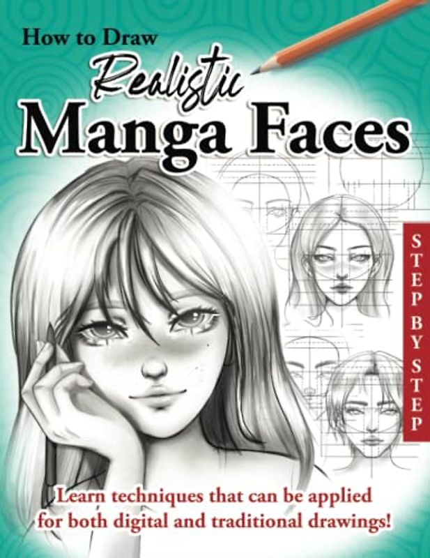 How to Draw Realistic Manga Faces: Learn How to Draw Anime Faces in a Realistic Way, Step by Step, Made Easy for Kids, Teens and Beginners (How to Draw Cute Manga)
