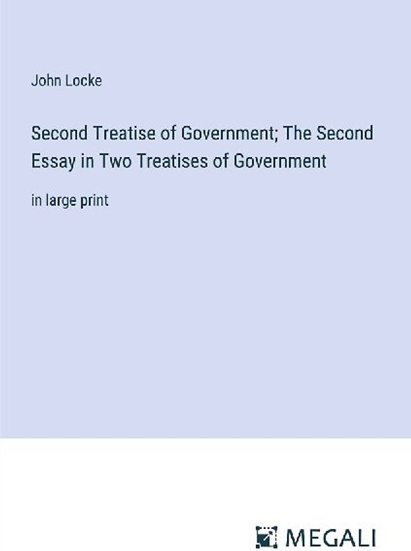 Second Treatise of Government; The Second Essay in Two Treatises of Government