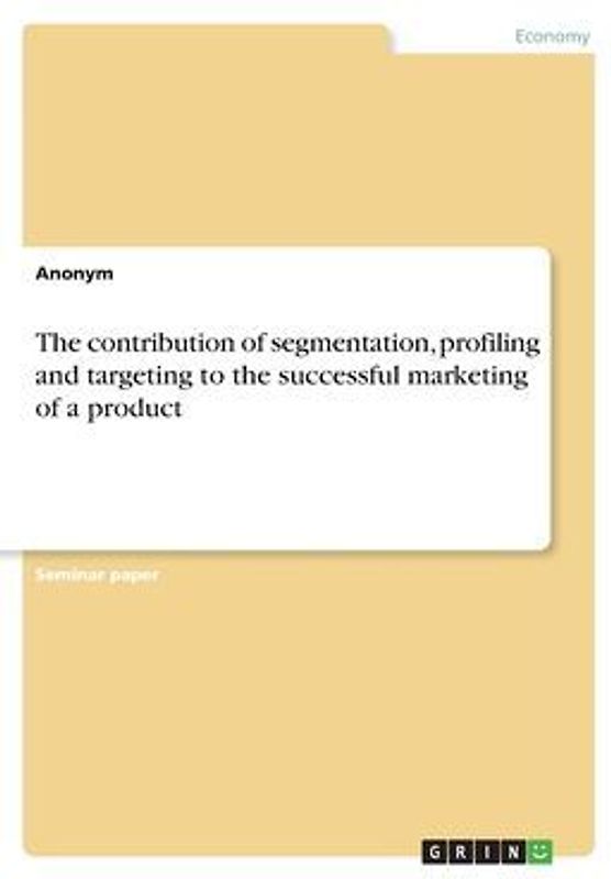 The contribution of segmentation, profiling and targeting to the successful marketing of a product