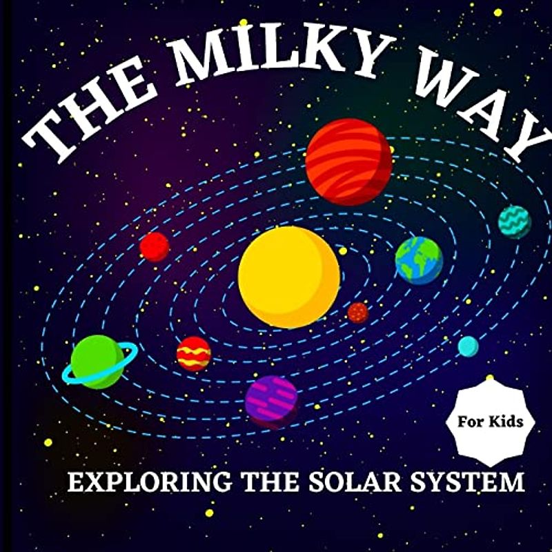 The Milky Way Book for Kids: Imaginative Activities, Eye-Catching Imagery, and Fascinating Information Fill this Vibrant Children's Book, Which is ... Colors in a Crisp, Modern Children's Galaxy