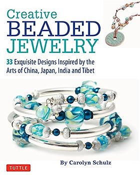 Creative Beaded Jewelry: 33 Exquisite Designs Inspired by the Arts of China, Japan, India and Tibet