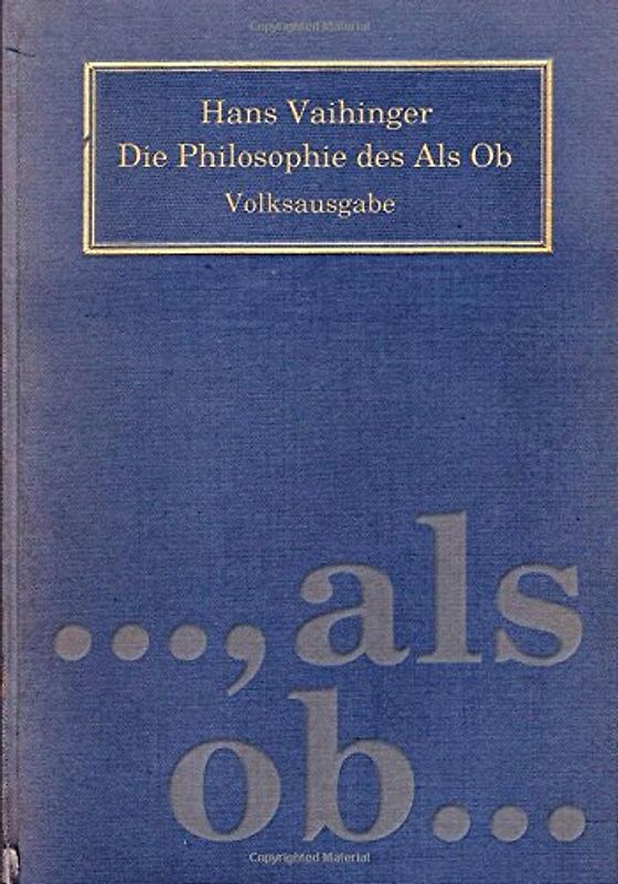 Die Philosophie des Als Ob: System der theoretischen, praktischen und religiösen Fiktionen der Menschheit auf Grund eines idealistischen  Positivismus - Vaihinger, Hans