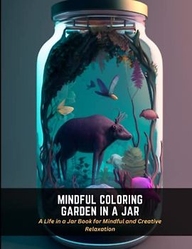 Mindful Coloring Garden in a Jar: A Life in a Jar Book for Mindful and Creative Relaxation