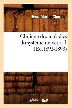 Clinique Des Maladies Du Système Nerveux. 1 (Éd.1892-1893)