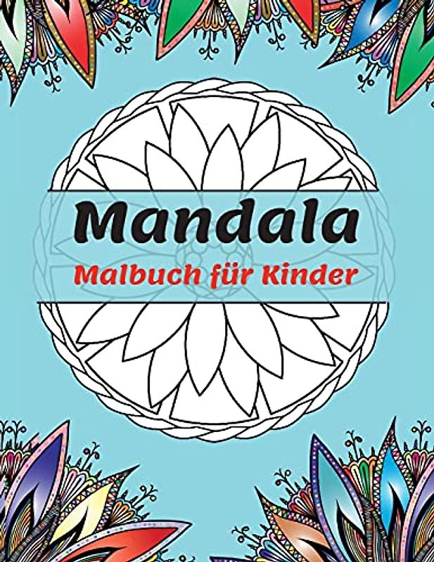 Mandala Malbuch für Kinder: Die schönsten Mandalas zum Entspannen, Die ultimative Sammlung von Mandala-Malvorlagen für Kinder ab 4 Jahren Spaß und Entspannung mit Mandalas für Jungen und Mädchen