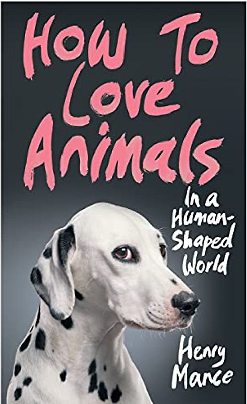 How to Love Animals: In a Human-Shaped World