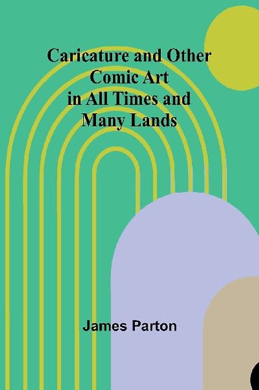 Caricature and Other Comic Art in All Times and Many Lands.