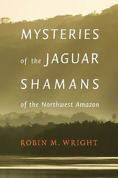 Mysteries of the Jaguar Shamans of the Northwest Amazon