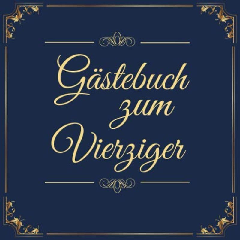 Gästebuch zum Vierziger: Geburtstagsgästebuch zum 40.Geburtstag | Ideal um geschriebene Wünsche und Fotos der Gäste für die Ewigkeit zu bewahren| Perfektes Geschenk für Männer und Frauen
