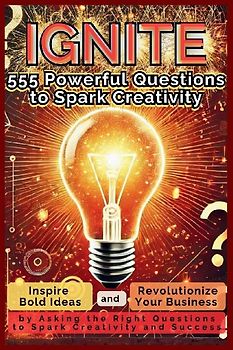 IGNITE 555 Powerful Questions to Spark Creativity