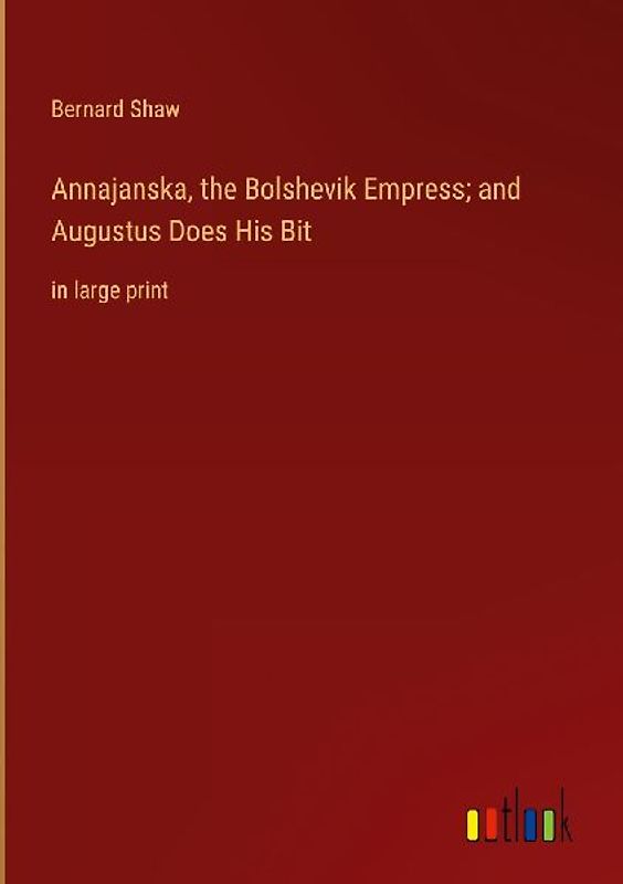 Annajanska, the Bolshevik Empress; and Augustus Does His Bit