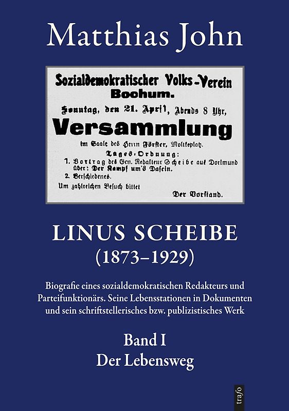 Linus Scheibe (1873–1921). Biografie eines sozialdemokratischen Redakteurs... / Linus Scheibe (1873–1921). Biografie eines sozialdemokratischen Redakteurs.... Seine Lebensstationen in Dokumenten und sein schriftstellerisches bzw. publizistisches Werk
