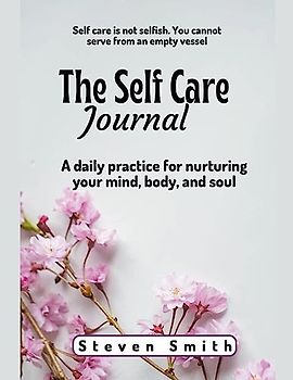 The Self Care Journal: A Daily Practice for Nurturing Your Mind, Body, and Soul
