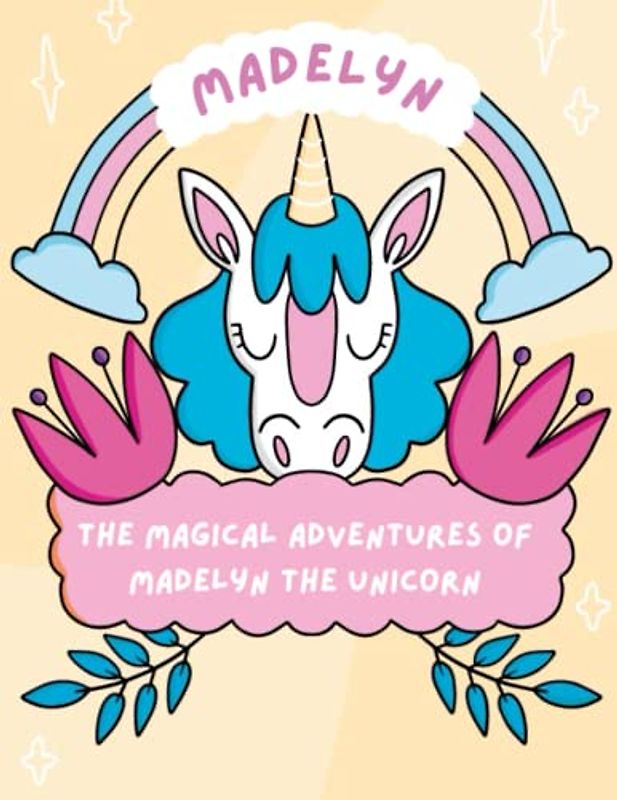 The Magical Adventures of Madelyn the Unicorn: Discover the Wonders of Friendship and Magic with Madelyn the Unicorn, age of 4 to 8 years old.