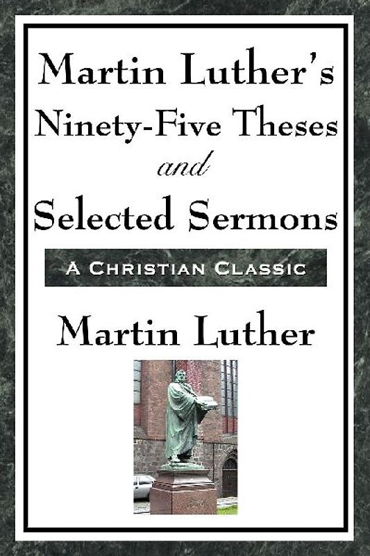 Martin Luther's Ninety-Five Theses and Selected Sermons