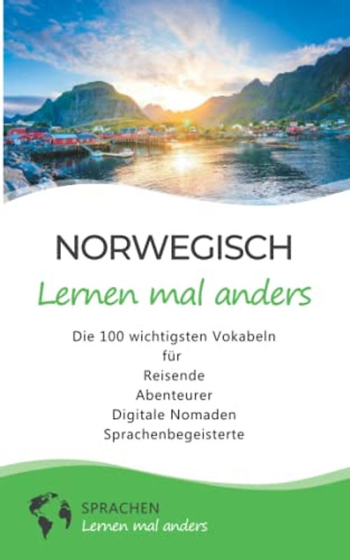 Norwegisch lernen mal anders - Die 100 wichtigsten Vokabeln: Für Reisende, Abenteurer, Digitale Nomaden, Sprachenbegeisterte (Mit 100 Vokabeln um die Welt)