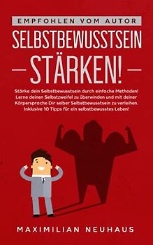 Selbstbewusstsein stärken: Stärke dein Selbstbewusstsein durch einfache Methode! Lerne deinen Selbstzweifel zu überwinden und mit deiner Körpersprache Dir selbst Selbstbewusstsein zu verleihen.