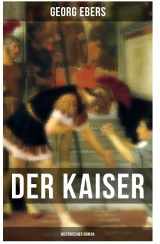 Der Kaiser (Historischer Roman): Die Römerzeit und das Aufkeimen des jungen Christentums in Ägypten