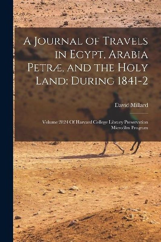 A Journal of Travels in Egypt, Arabia Petræ, and the Holy Land: During 1841-2: Volume 2824 Of Harvard College Library Preservation Microfilm Program
