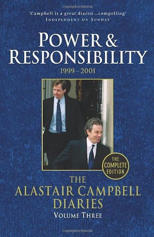 The Alastair Campbell Diaries, Volume Three: Power and Responsibility, 1999-2001, The Complete Edition - Alastair Campbell