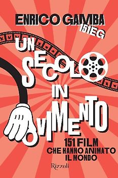 Un secolo in movimento. 151 film che hanno animato il mondo