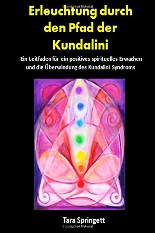 Erleuchtung durch den Pfad der Kundalini: Ein Leitfaden für ein positives spirituelles Erwachen und die Überwindung des Kundalini Syndroms - Springett, Tara