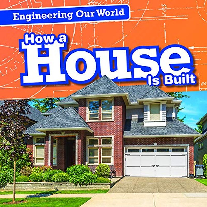 How a House Is Built (Engineering Our World)