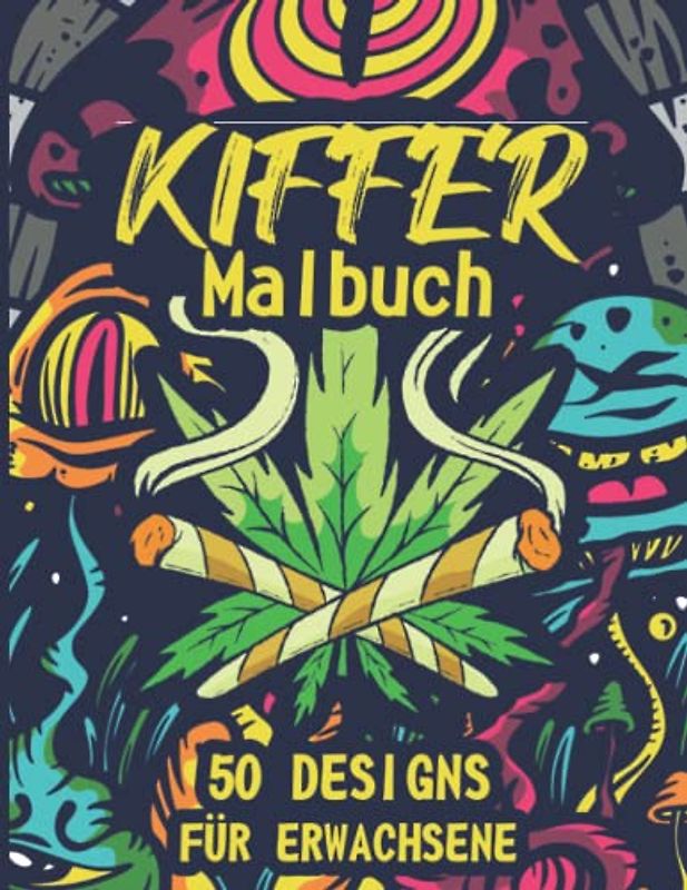 Kiffer Malbuch: Trippy Stoner Malbuch für Erwachsene und Jugendliche mit Weed, Cannabis, 420 Designs und mehr zum Ausmalen und Relaxen