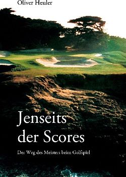 Jenseits der Scores: Der Weg des Meisters beim Golfspiel - Oliver Heuler