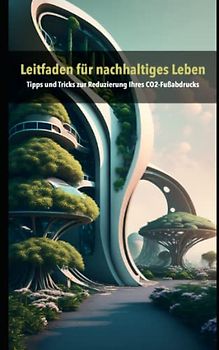 Leitfaden für nachhaltiges Leben: Tipps und Tricks zur Reduzierung Ihres CO2-Fußabdrucks