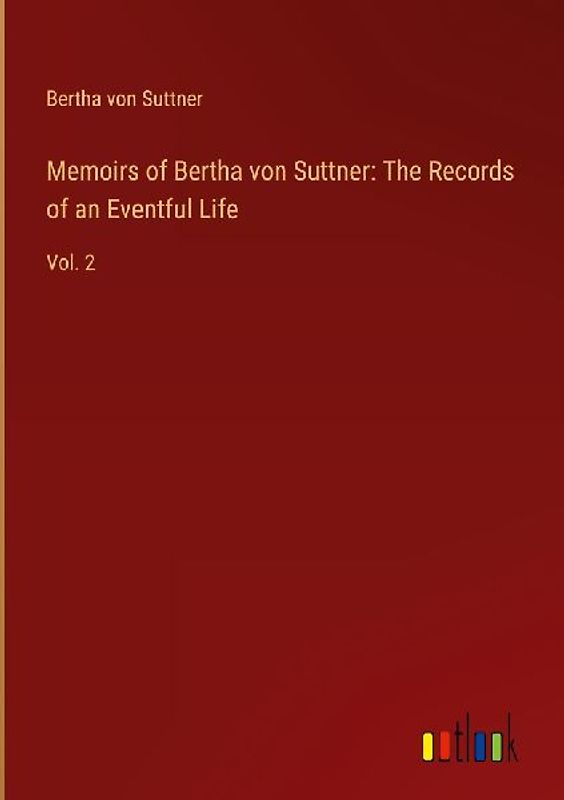 Memoirs of Bertha von Suttner: The Records of an Eventful Life