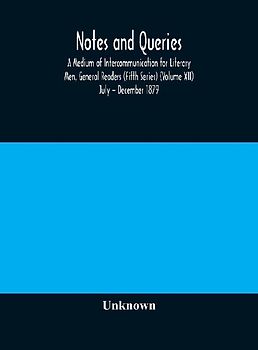 Notes And Queries; A Medium Of Intercommunication For Literary Men, General Readers (Fifth Series) (Volume Xii) July - December 1879