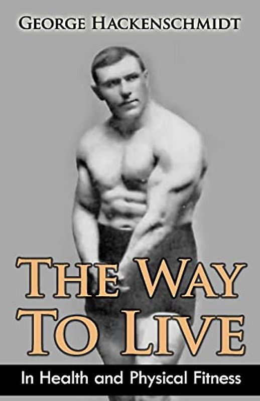 The Way To Live: In Health and Physical Fitness (Original Version, Restored)