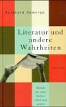 Literatur und andere Wahrheiten. Warum wir ohne Bücher nicht sein wollen
