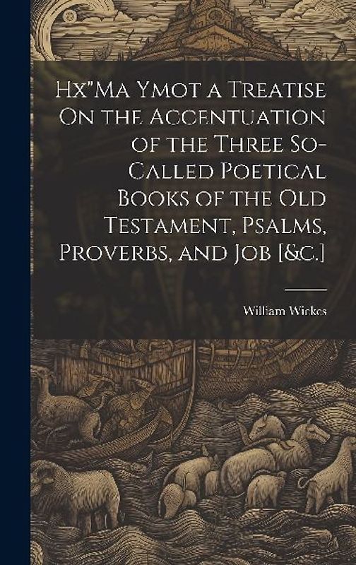 Hx"Ma Ymot a Treatise On the Accentuation of the Three So-Called Poetical Books of the Old Testament, Psalms, Proverbs, and Job [&c.]