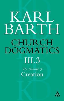 Church Dogmatics the Doctrine of Creation, Volume 3, Part 3