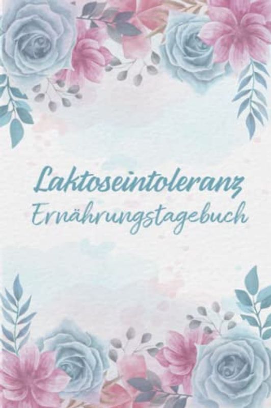 Laktoseintoleranz Ernährungstagebuch: Tagebuch zum Ausfüllen und Zuordnen von Beschwerden bei Milchzucker Unverträglichkeit, Laktose Intoleranz, ... und bei Milchzucker Allergie